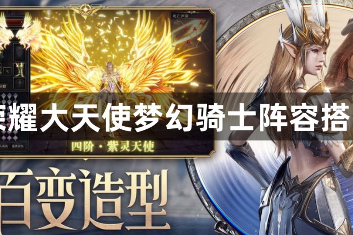 荣耀大天使梦幻骑士阵容搭配-梦幻骑士最强阵容流派攻略 – 游民极光
